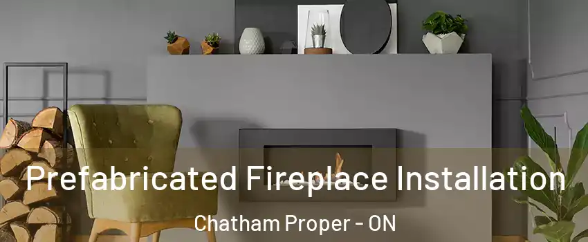 Prefabricated Fireplace Installation Chatham Proper - ON