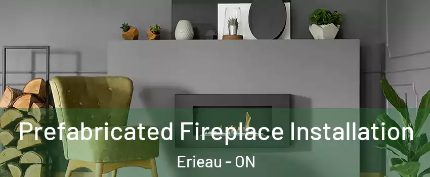  Prefabricated Fireplace Installation Erieau - ON