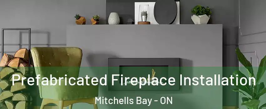  Prefabricated Fireplace Installation Mitchells Bay - ON