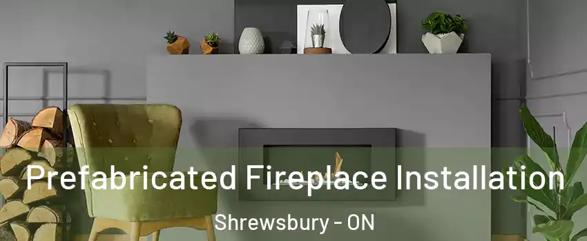  Prefabricated Fireplace Installation Shrewsbury - ON