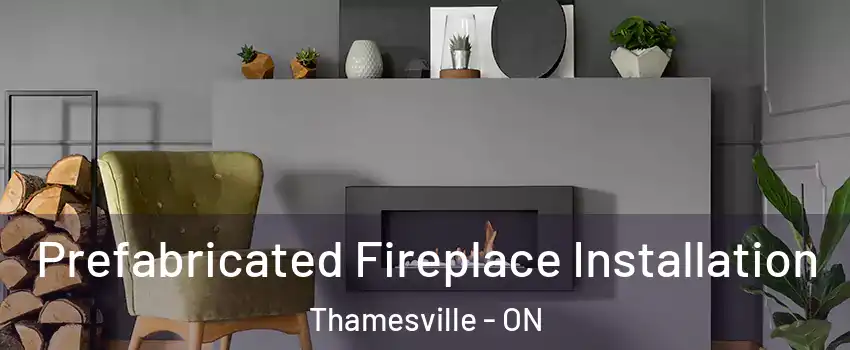  Prefabricated Fireplace Installation Thamesville - ON