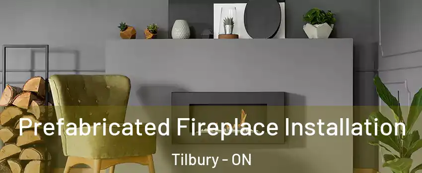  Prefabricated Fireplace Installation Tilbury - ON