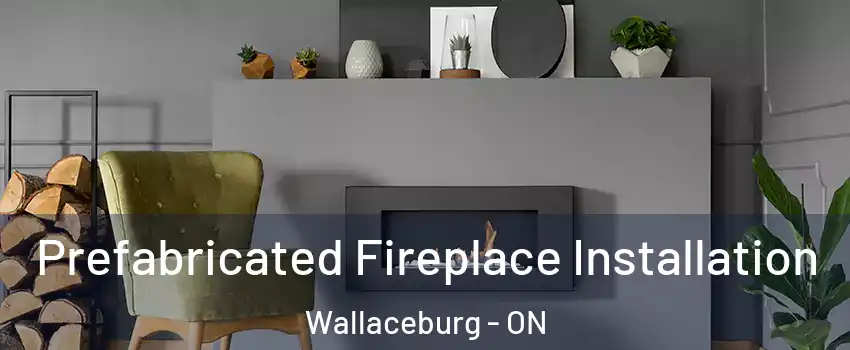  Prefabricated Fireplace Installation Wallaceburg - ON