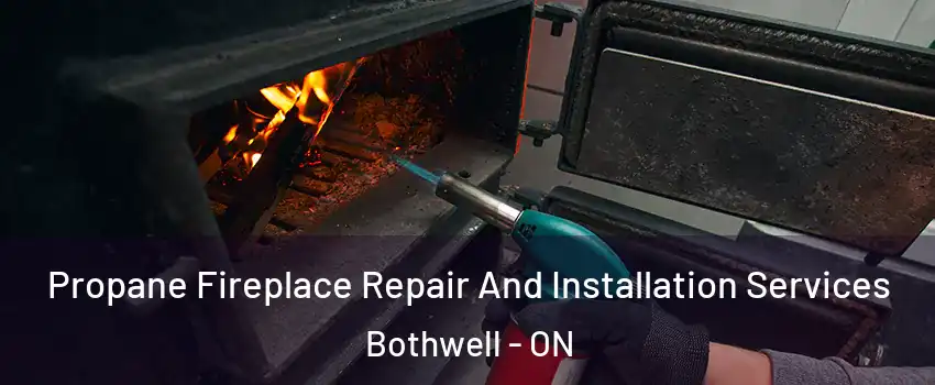 Propane Fireplace Repair And Installation Services Bothwell - ON