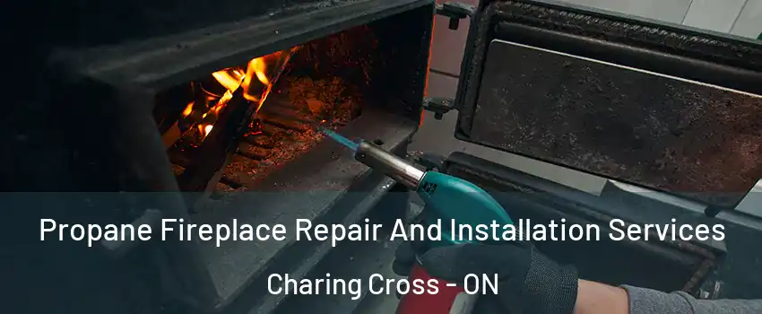 Propane Fireplace Repair And Installation Services Charing Cross - ON