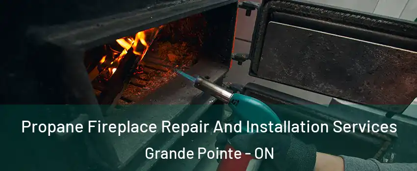 Propane Fireplace Repair And Installation Services Grande Pointe - ON