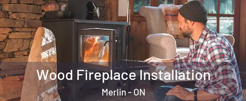  Wood Fireplace Installation Merlin - ON