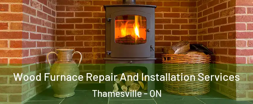  Wood Furnace Repair And Installation Services Thamesville - ON